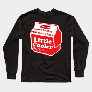 Don't Be Mad Just Cause A Little Cooler Long Sleeve T-Shirt